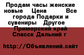 Продам часы женские новые. › Цена ­ 220 - Все города Подарки и сувениры » Другое   . Приморский край,Спасск-Дальний г.